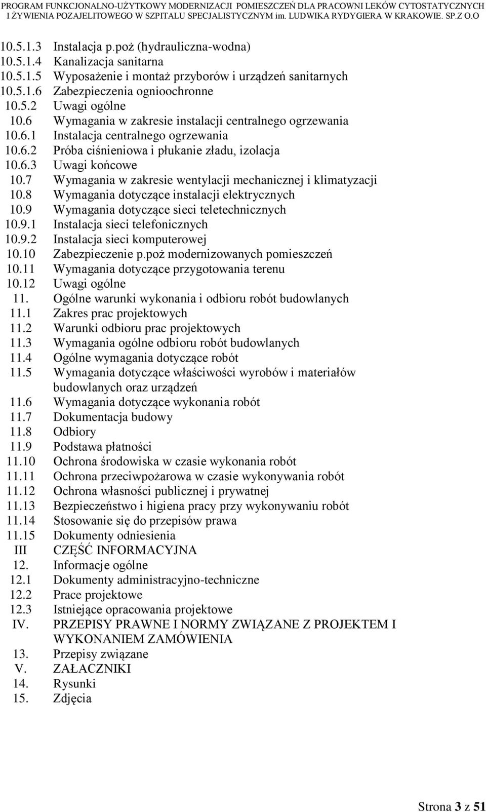 7 Wymagania w zakresie wentylacji mechanicznej i klimatyzacji 10.8 Wymagania dotyczące instalacji elektrycznych 10.9 Wymagania dotyczące sieci teletechnicznych 10.9.1 Instalacja sieci telefonicznych 10.