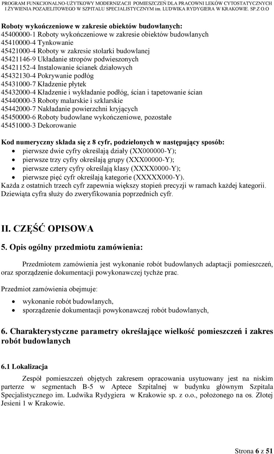 45440000-3 Roboty malarskie i szklarskie 45442000-7 Nakładanie powierzchni kryjących 45450000-6 Roboty budowlane wykończeniowe, pozostałe 45451000-3 Dekorowanie Kod numeryczny składa się z 8 cyfr,