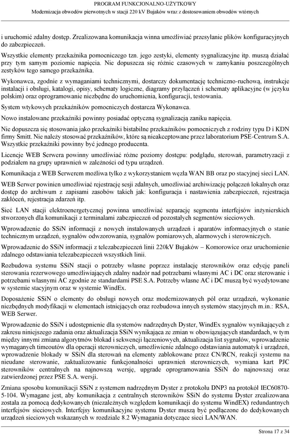 Wykonawca, zgodnie z wymaganiami technicznymi, dostarczy dokumentację techniczno-ruchową, instrukcje instalacji i obsługi, katalogi, opisy, schematy logiczne, diagramy przyłączeń i schematy