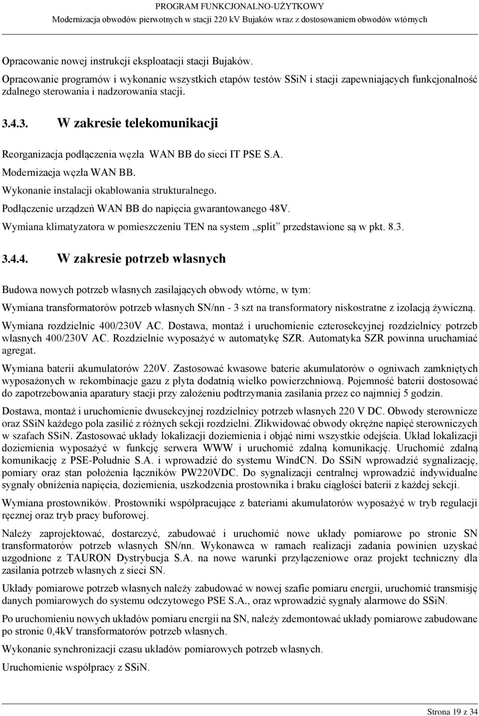 4.3. W zakresie telekomunikacji Reorganizacja podłączenia węzła WAN BB do sieci IT PSE S.A. Modernizacja węzła WAN BB. Wykonanie instalacji okablowania strukturalnego.