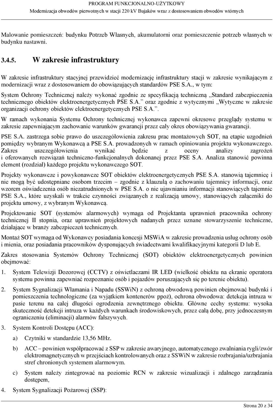 PSE S.A., w tym: System Ochrony Technicznej należy wykonać zgodnie ze specyfikacją techniczną Standard zabezpieczenia technicznego obiektów elektroenergetycznych PSE S.A. oraz zgodnie z wytycznymi Wytyczne w zakresie organizacji ochrony obiektów elektroenergetycznych PSE S.