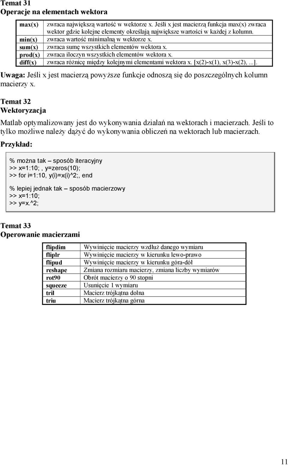 sum(x) zwraca sum wszystkich elementów wektora x. prod(x) zwraca iloczyn wszystkich elementów wektora x. diff(x) zwraca róhnic midzy kolejnymi elementami wektora x. [x(2)-x(1), x(3)-x(2),...].