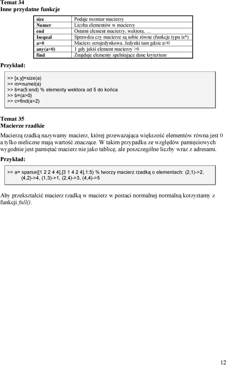 niaj+ce dane kryterium >> [x,y]=size(a) >> m=numel(a) >> b=a(5:end) % elementy wektora od 5 do ko,ca >> b=(a>0) >> c=find(a>2) Temat 35 Macierze rzadkie Macierz+ rzadk+ nazywamy macierz, której