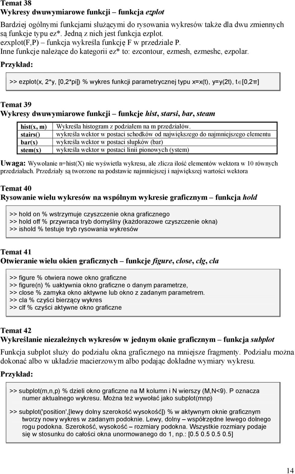 >> ezplot(x, 2*y, [0,2*pi]) % wykres funkcji parametrycznej typu x=x(t), y=y(2t), t[0,2k] Temat 39 Wykresy dwuwymiarowe funkcji funkcje hist, starsi, bar, steam hist(x, m) stairs() bar(x) stem(x)