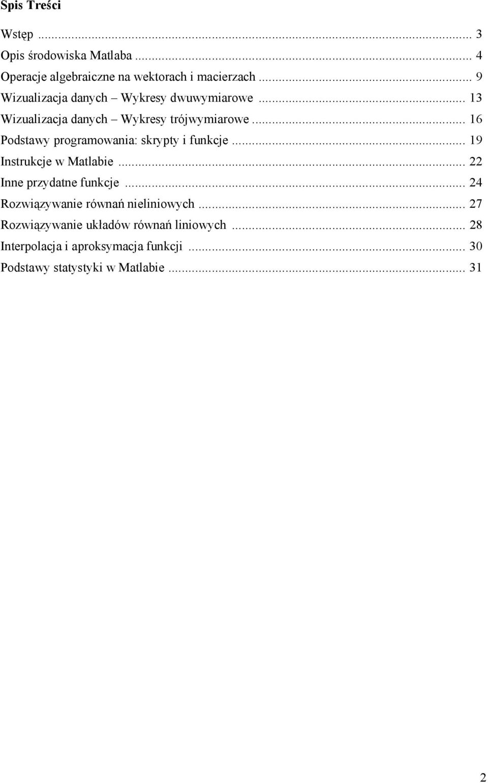 .. 16 Podstawy programowania: skrypty i funkcje... 19 Instrukcje w Matlabie... 22 Inne przydatne funkcje.