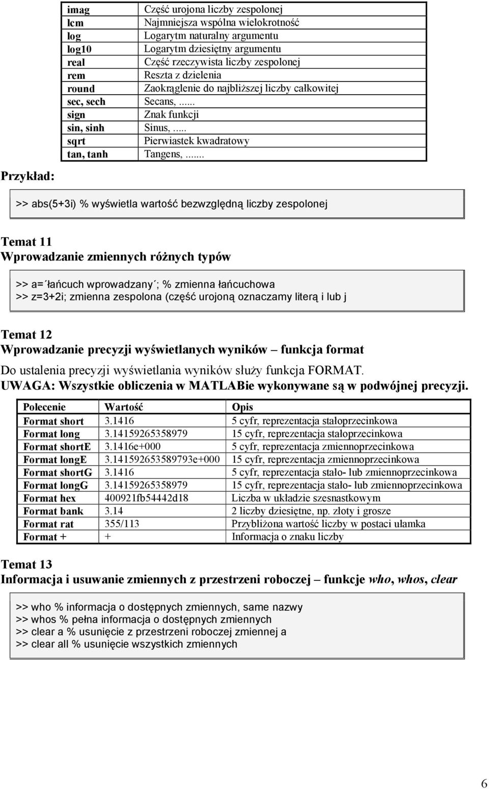 .. >> abs(5+3i) % wywietla warto) bezwzgldn" liczby zespolonej Temat 11 Wprowadzanie zmiennych ró;nych typów >> a= a,cuch wprowadzany ; % zmienna a,cuchowa >> z=3+2i; zmienna zespolona (cz) urojon"