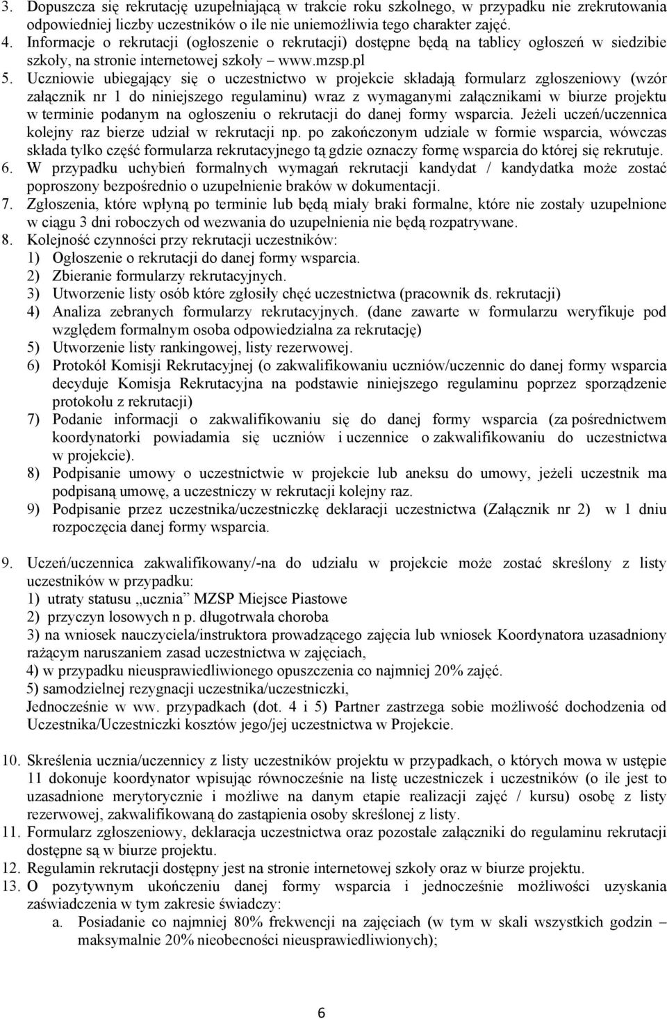 Uczniowie ubiegający się o uczestnictwo w projekcie składają formularz zgłoszeniowy (wzór załącznik nr 1 do niniejszego regulaminu) wraz z wymaganymi załącznikami w biurze projektu w terminie podanym