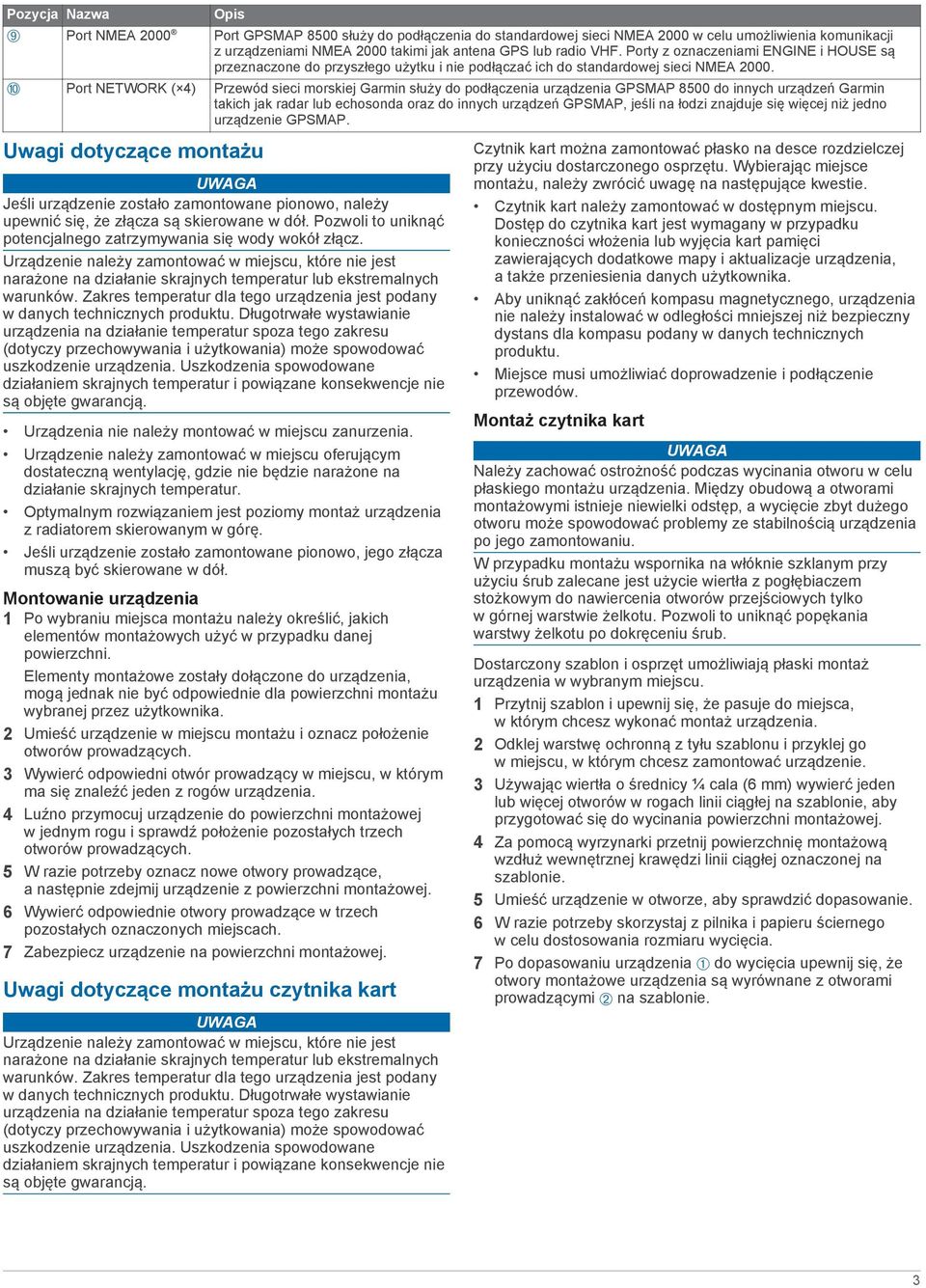 É Port NETWORK ( 4) Przewód sieci morskiej Garmin służy do podłączenia urządzenia GPSMAP 8500 do innych urządzeń Garmin takich jak radar lub echosonda oraz do innych urządzeń GPSMAP, jeśli na łodzi