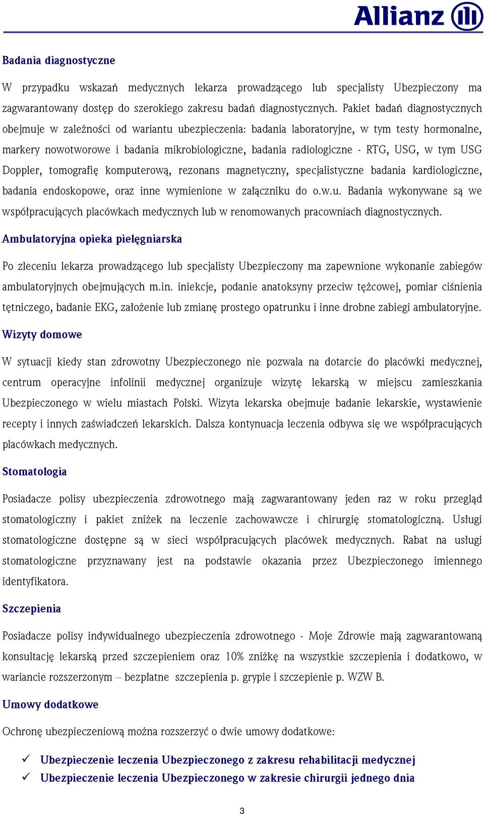 RTG, USG, w tym USG Doppler, tomografię komputerową, rezonans magnetyczny, specjalistyczne badania kardiologiczne, badania endoskopowe, oraz inne wymienione w załączniku do o.w.u. Badania wykonywane są we współpracujących placówkach medycznych lub w renomowanych pracowniach diagnostycznych.