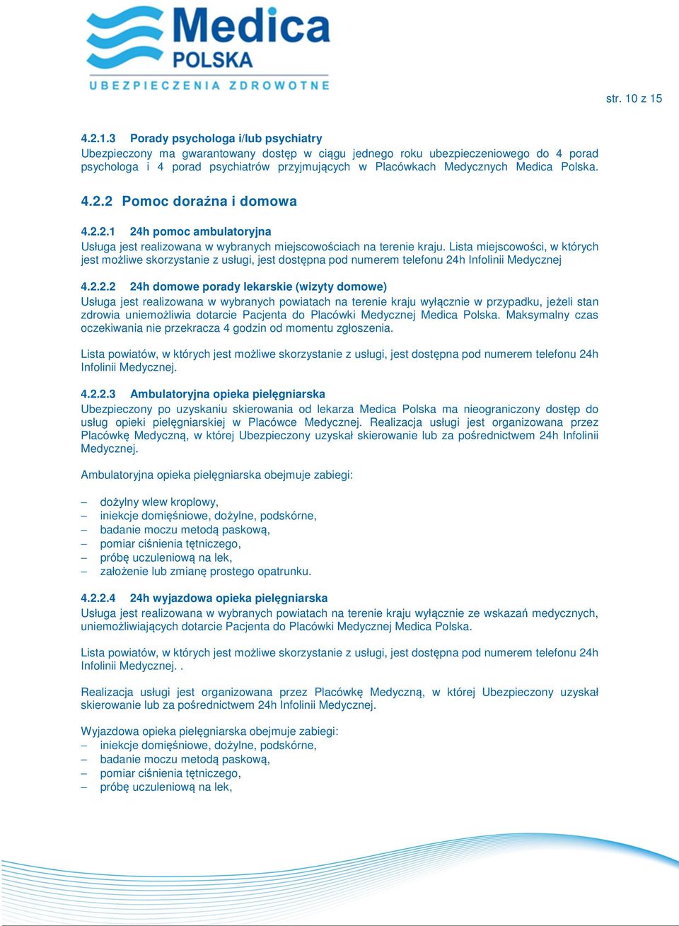 Medycznych Medica Polska. 4.2.2 Pomoc doraźna i domowa 4.2.2.1 24h pomoc ambulatoryjna Usługa jest realizowana w wybranych miejscowościach na terenie kraju.