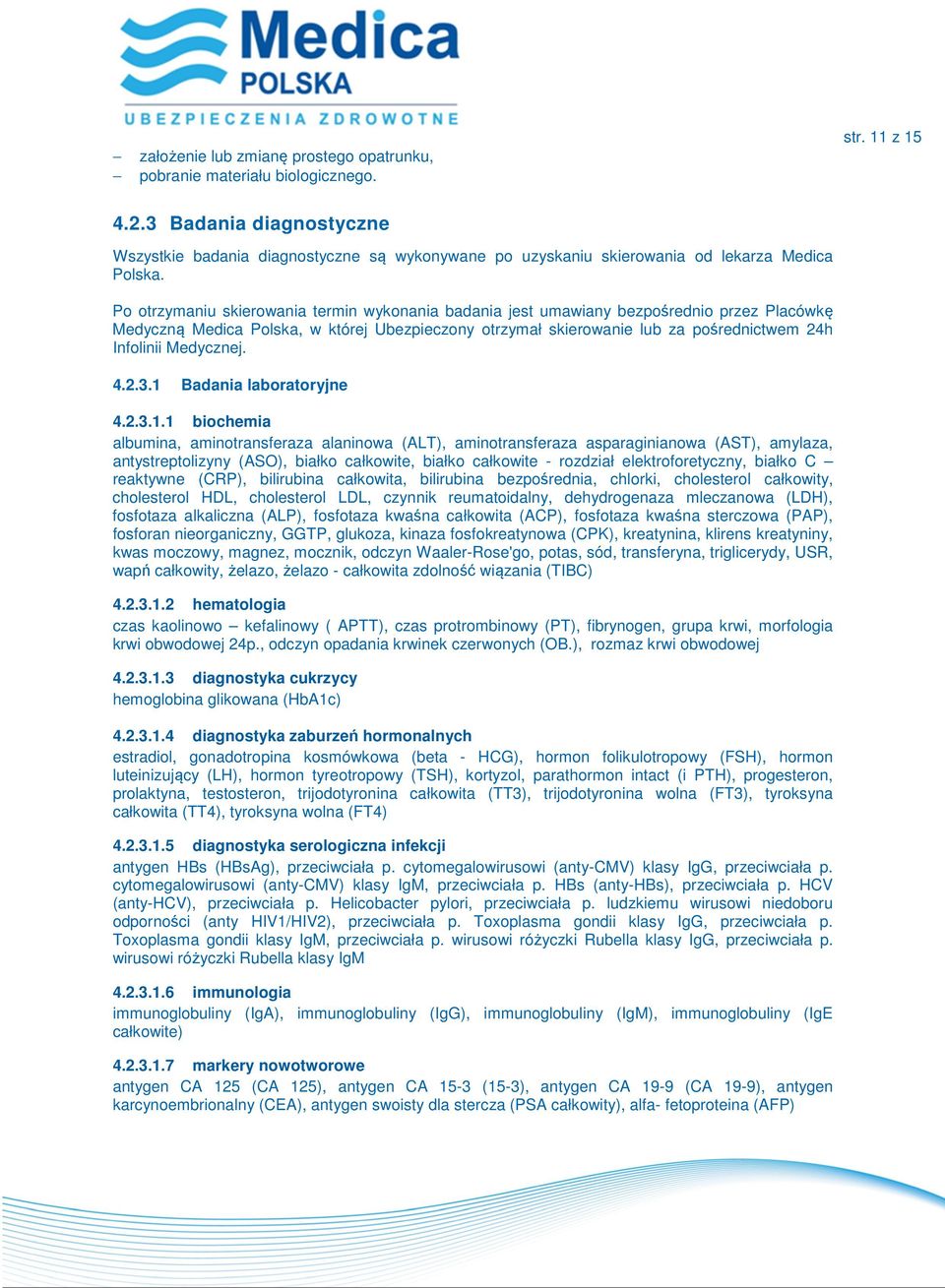 Po otrzymaniu skierowania termin wykonania badania jest umawiany bezpośrednio przez Placówkę Medyczną Medica Polska, w której Ubezpieczony otrzymał skierowanie lub za pośrednictwem 24h Infolinii