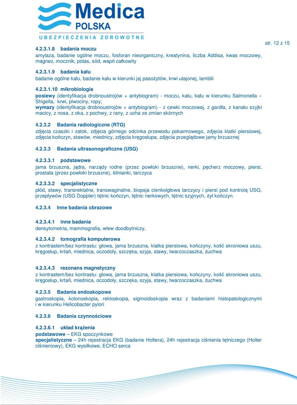 10 mikrobiologia posiewy (identyfikacja drobnoustrojów + antybiogram) - moczu, kału, kału w kierunku Salmonella Shigella, krwi, plwociny, ropy; wymazy (identyfikacja drobnoustrojów + antybiogram) - z