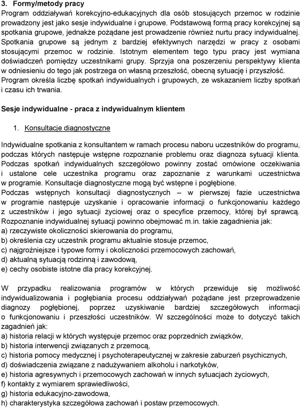 Spotkania grupowe są jednym z bardziej efektywnych narzędzi w pracy z osobami stosującymi przemoc w rodzinie. Istotnym elementem tego typu pracy jest wymiana doświadczeń pomiędzy uczestnikami grupy.