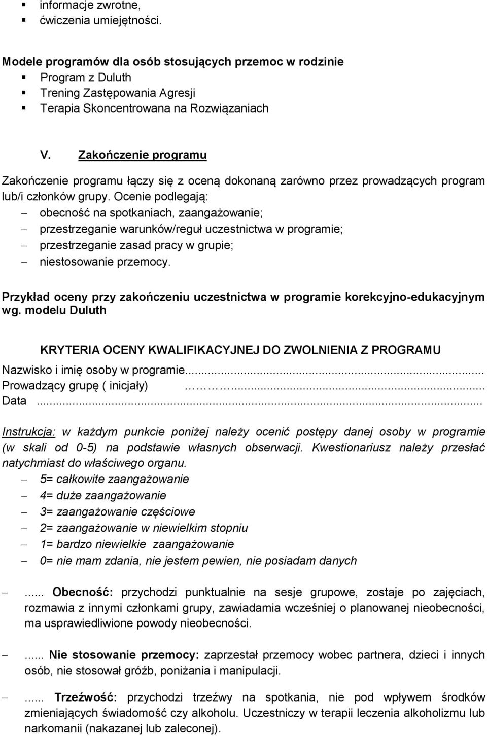 Ocenie podlegają: obecność na spotkaniach, zaangażowanie; przestrzeganie warunków/reguł uczestnictwa w programie; przestrzeganie zasad pracy w grupie; niestosowanie przemocy.