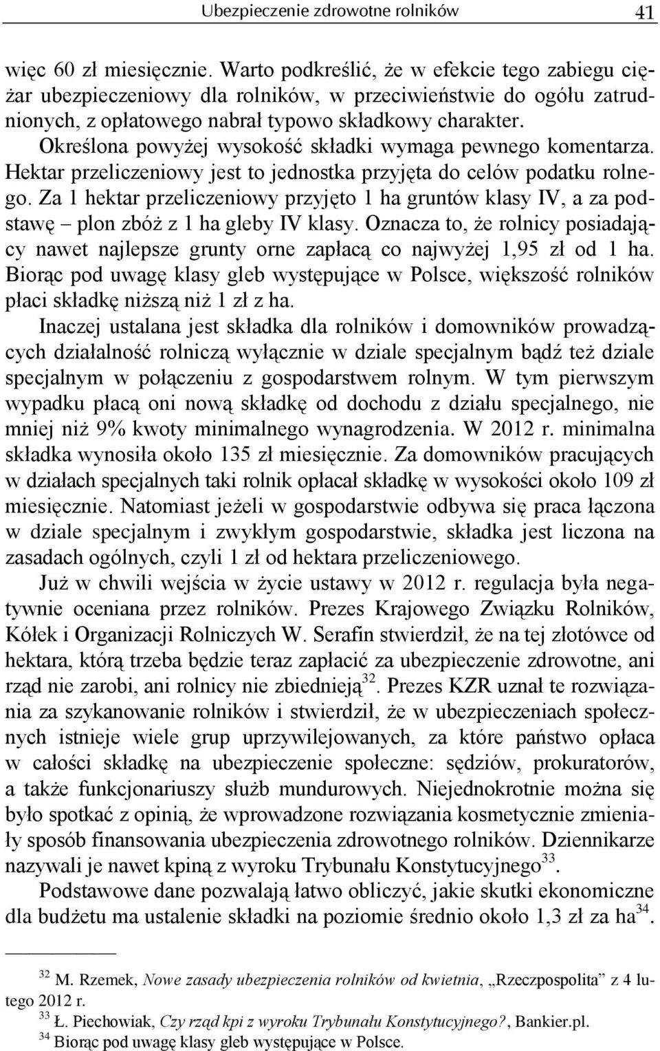 Określona powyżej wysokość składki wymaga pewnego komentarza. Hektar przeliczeniowy jest to jednostka przyjęta do celów podatku rolnego.