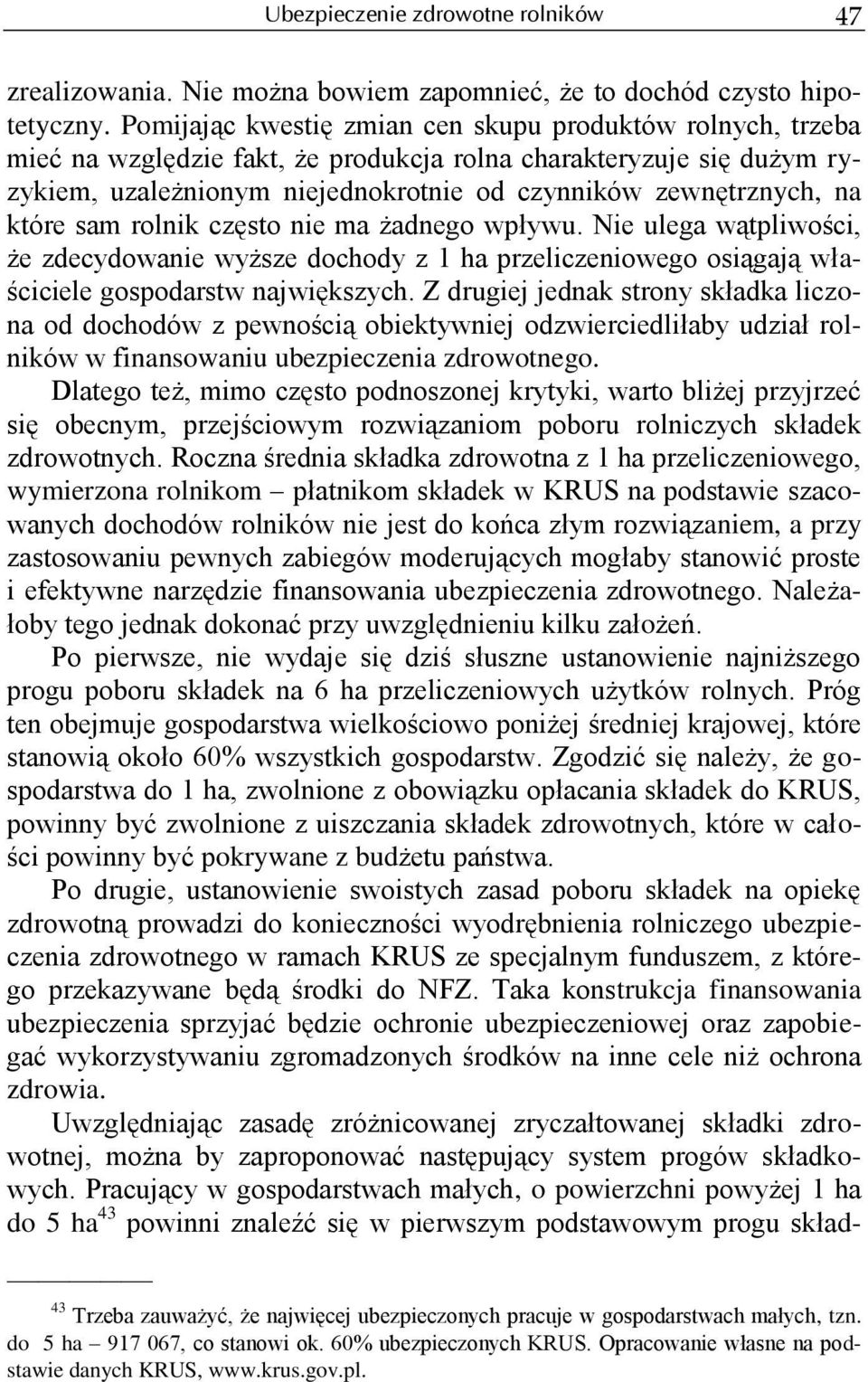 które sam rolnik często nie ma żadnego wpływu. Nie ulega wątpliwości, że zdecydowanie wyższe dochody z 1 ha przeliczeniowego osiągają właściciele gospodarstw największych.