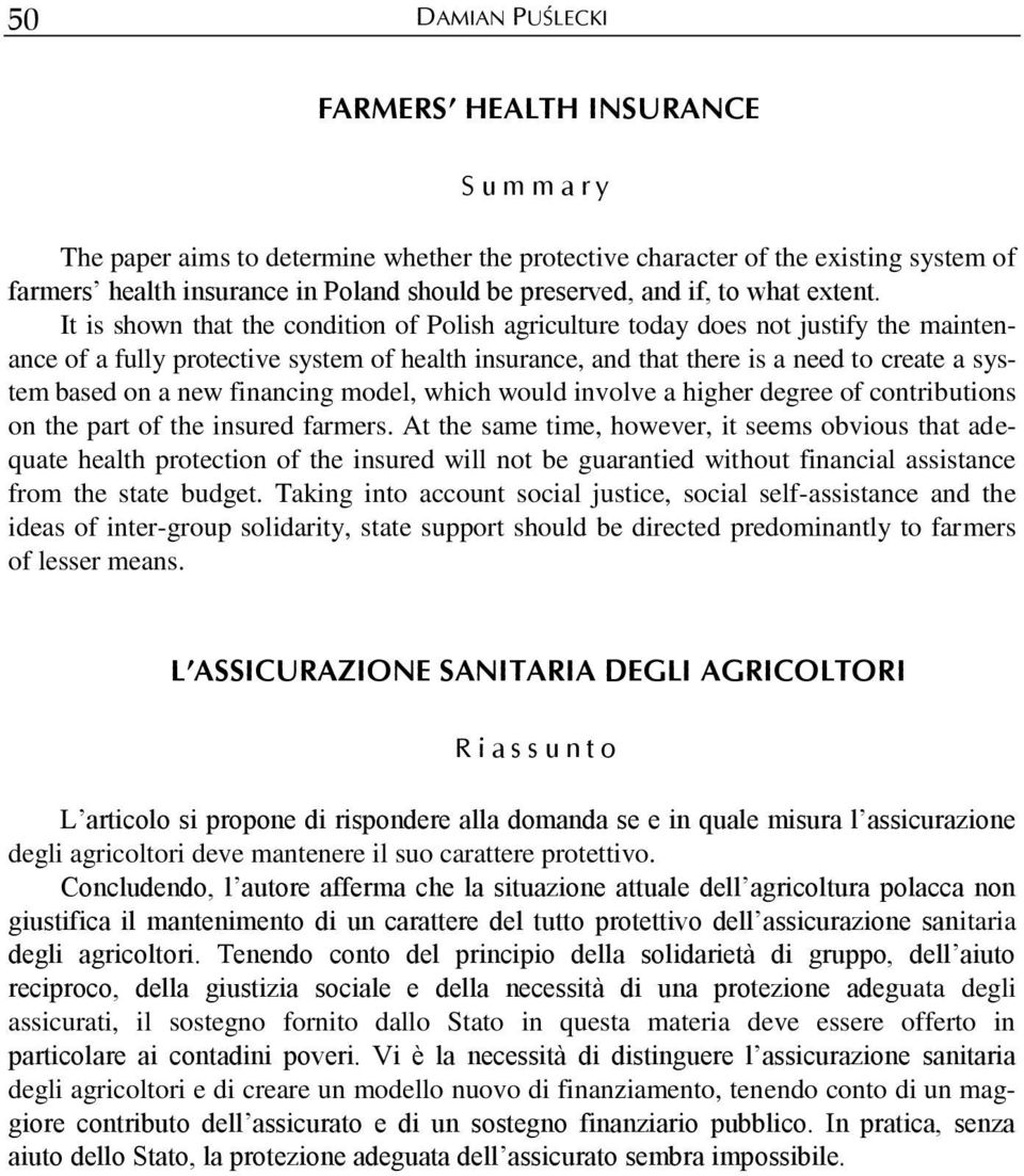 It is shown that the condition of Polish agriculture today does not justify the maintenance of a fully protective system of health insurance, and that there is a need to create a system based on a