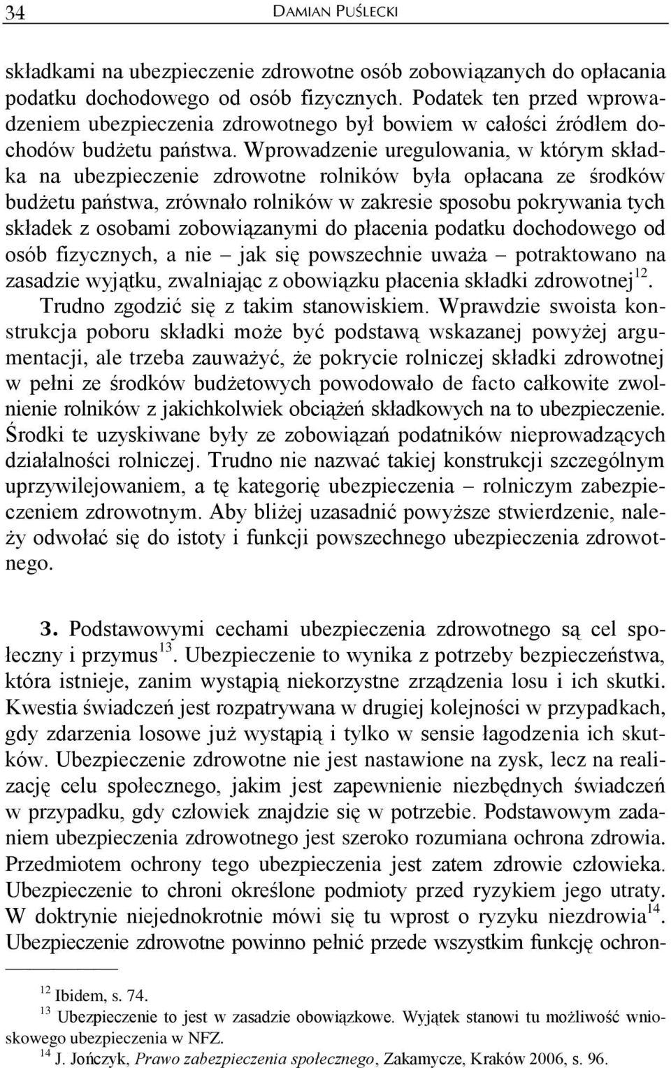 Wprowadzenie uregulowania, w którym składka na ubezpieczenie zdrowotne rolników była opłacana ze środków budżetu państwa, zrównało rolników w zakresie sposobu pokrywania tych składek z osobami