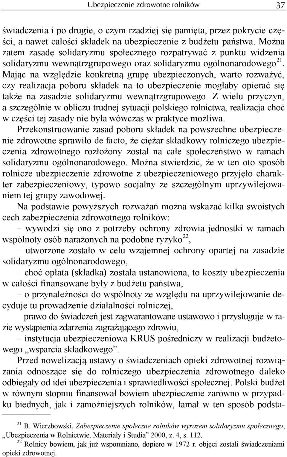 Mając na względzie konkretną grupę ubezpieczonych, warto rozważyć, czy realizacja poboru składek na to ubezpieczenie mogłaby opierać się także na zasadzie solidaryzmu wewnątrzgrupowego.