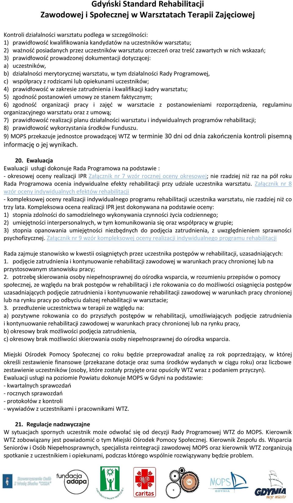 lub opiekunami uczestników; 4) prawidłowośd w zakresie zatrudnienia i kwalifikacji kadry warsztatu; 5) zgodnośd postanowieo umowy ze stanem faktycznym; 6) zgodnośd organizacji pracy i zajęd w