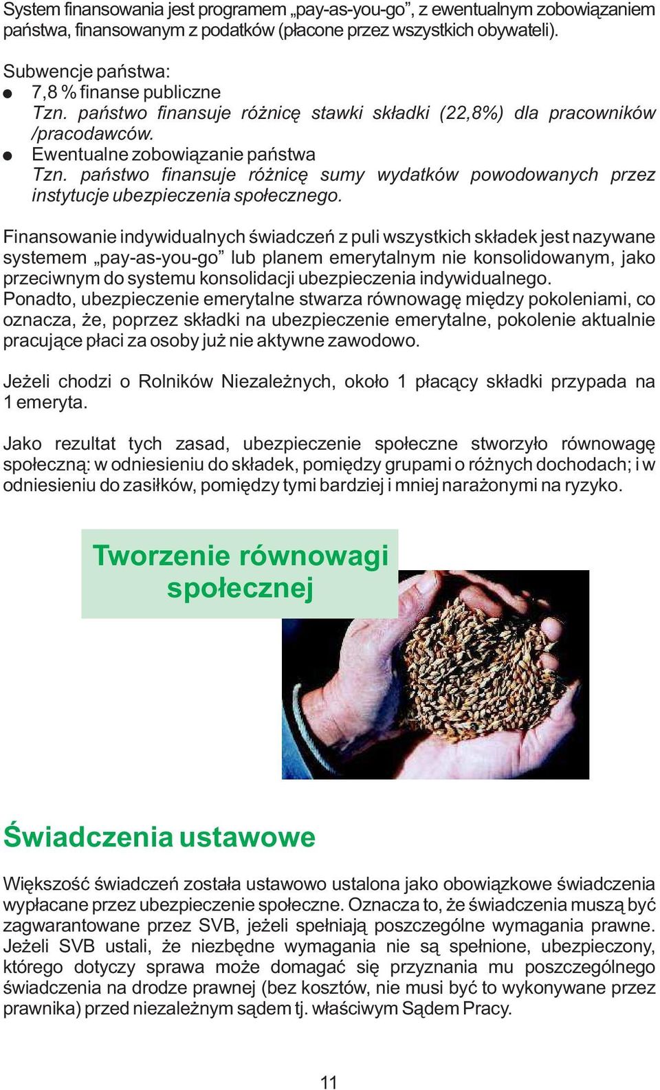 państwo finansuje różnicę sumy wydatków powodowanych przez instytucje ubezpieczenia społecznego.