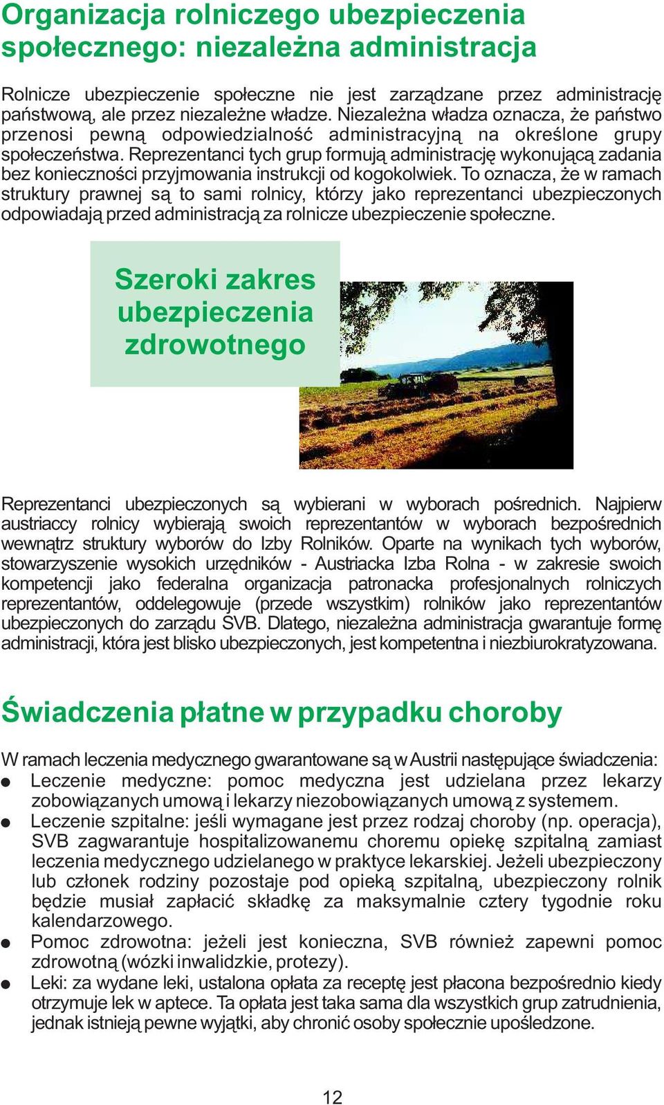 Reprezentanci tych grup formują administrację wykonującą zadania bez konieczności przyjmowania instrukcji od kogokolwiek.