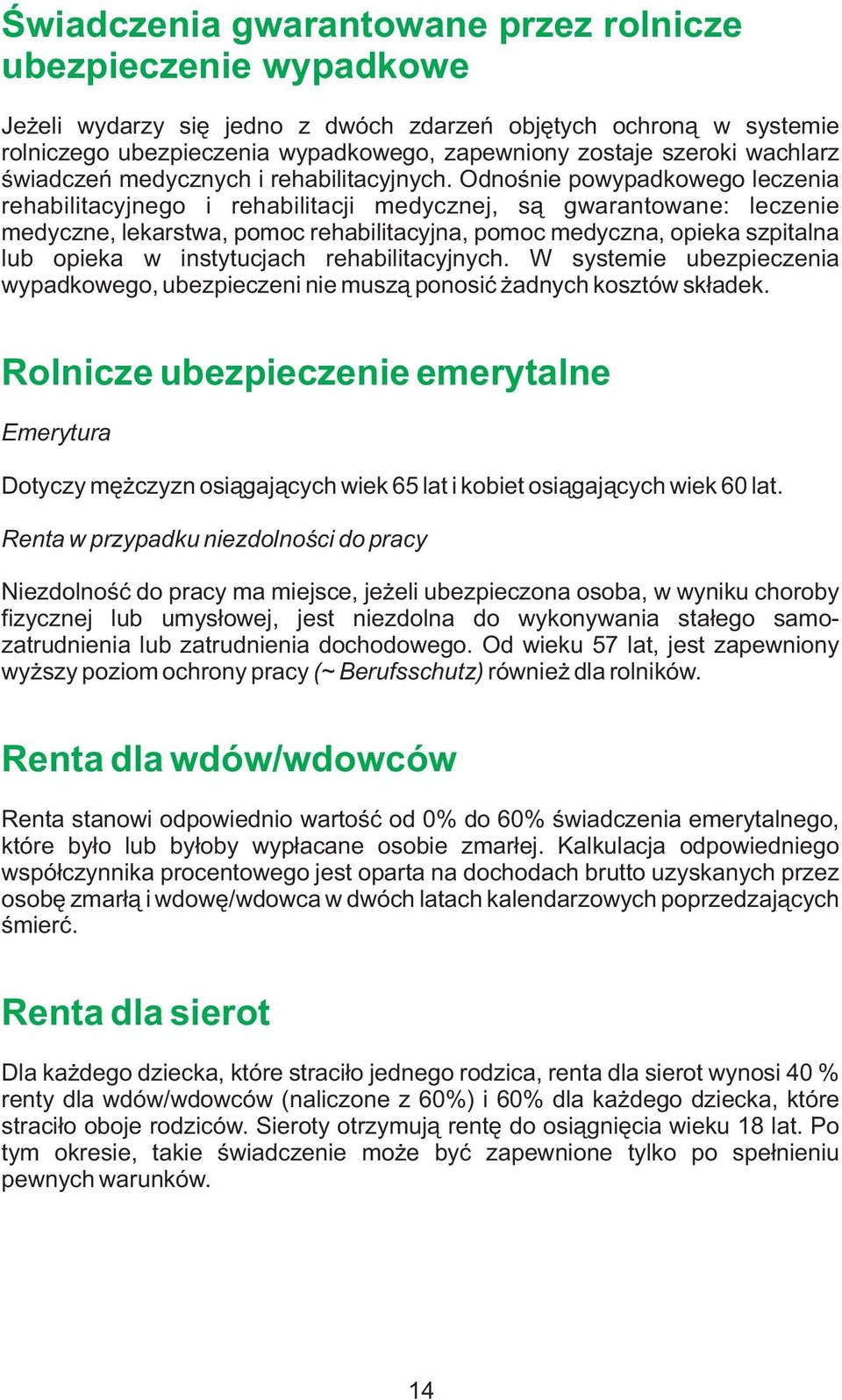 Odnośnie powypadkowego leczenia rehabilitacyjnego i rehabilitacji medycznej, są gwarantowane: leczenie medyczne, lekarstwa, pomoc rehabilitacyjna, pomoc medyczna, opieka szpitalna lub opieka w