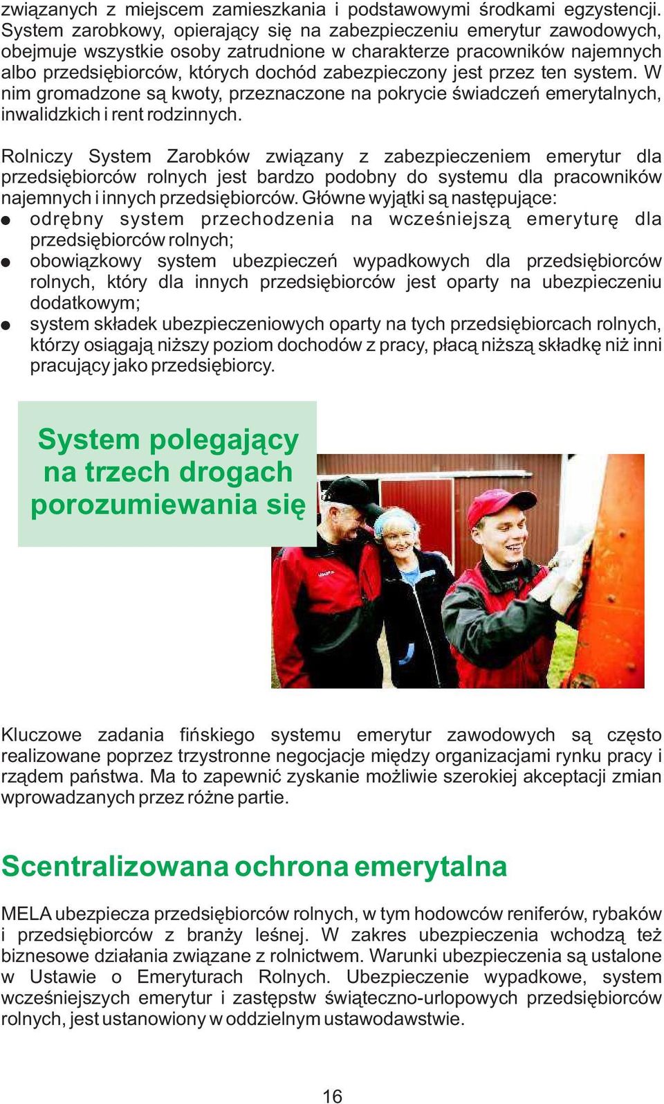 jest przez ten system. W nim gromadzone są kwoty, przeznaczone na pokrycie świadczeń emerytalnych, inwalidzkich i rent rodzinnych.