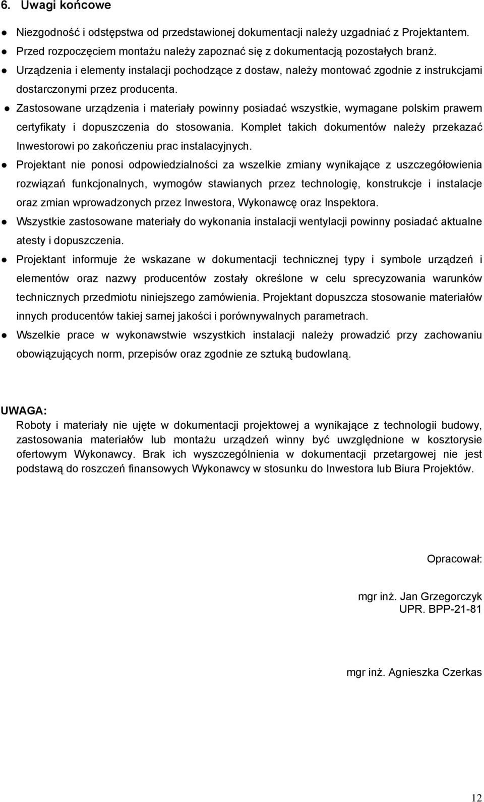 Zastosowane urządzenia i materiały powinny posiadać wszystkie, wymagane polskim prawem certyfikaty i dopuszczenia do stosowania.