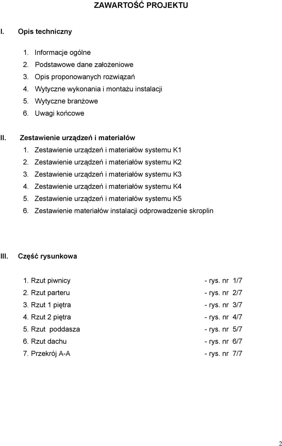 Zestawienie urządzeń i materiałów systemu K3 4. Zestawienie urządzeń i materiałów systemu K4 5. Zestawienie urządzeń i materiałów systemu K5 6.