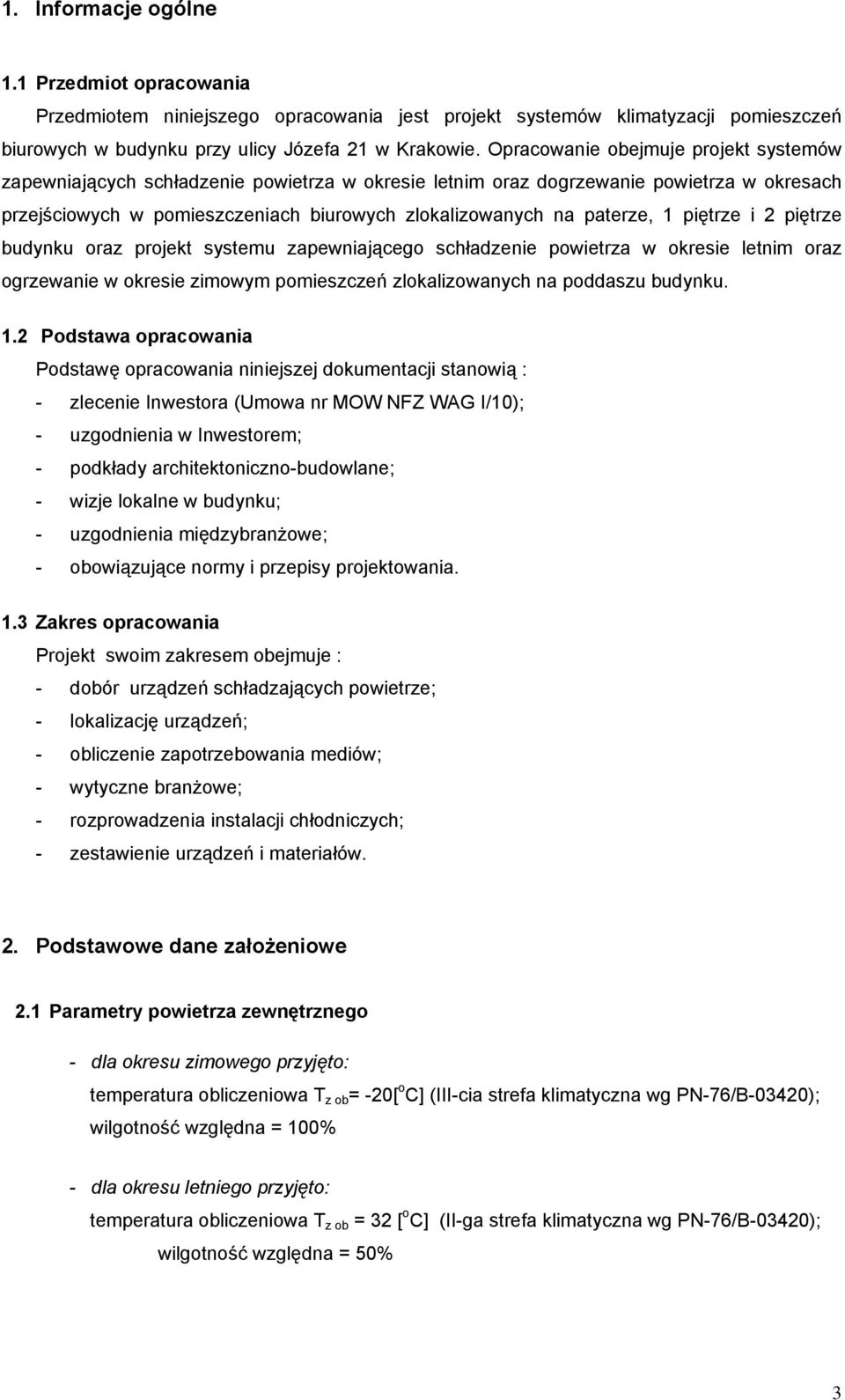 1 piętrze i 2 piętrze budynku oraz projekt systemu zapewniającego schładzenie powietrza w okresie letnim oraz ogrzewanie w okresie zimowym pomieszczeń zlokalizowanych na poddaszu budynku. 1.