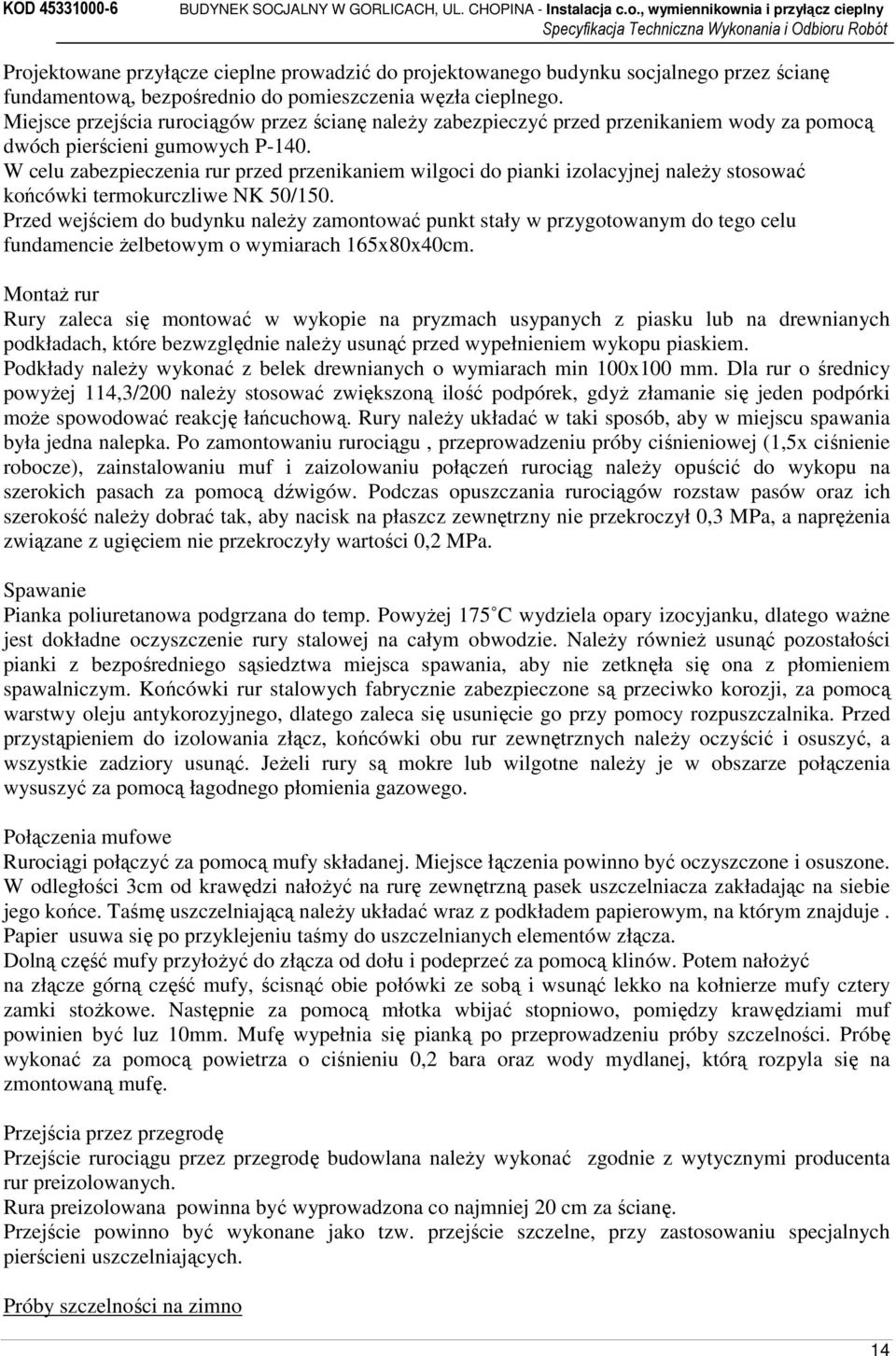 W celu zabezpieczenia rur przed przenikaniem wilgoci do pianki izolacyjnej należy stosować końcówki termokurczliwe NK 50/150.