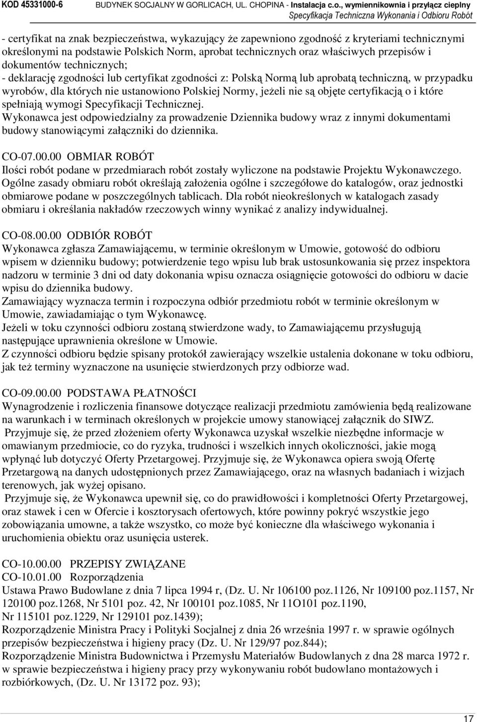 certyfikacją o i które spełniają wymogi Specyfikacji Technicznej. Wykonawca jest odpowiedzialny za prowadzenie Dziennika budowy wraz z innymi dokumentami budowy stanowiącymi załączniki do dziennika.