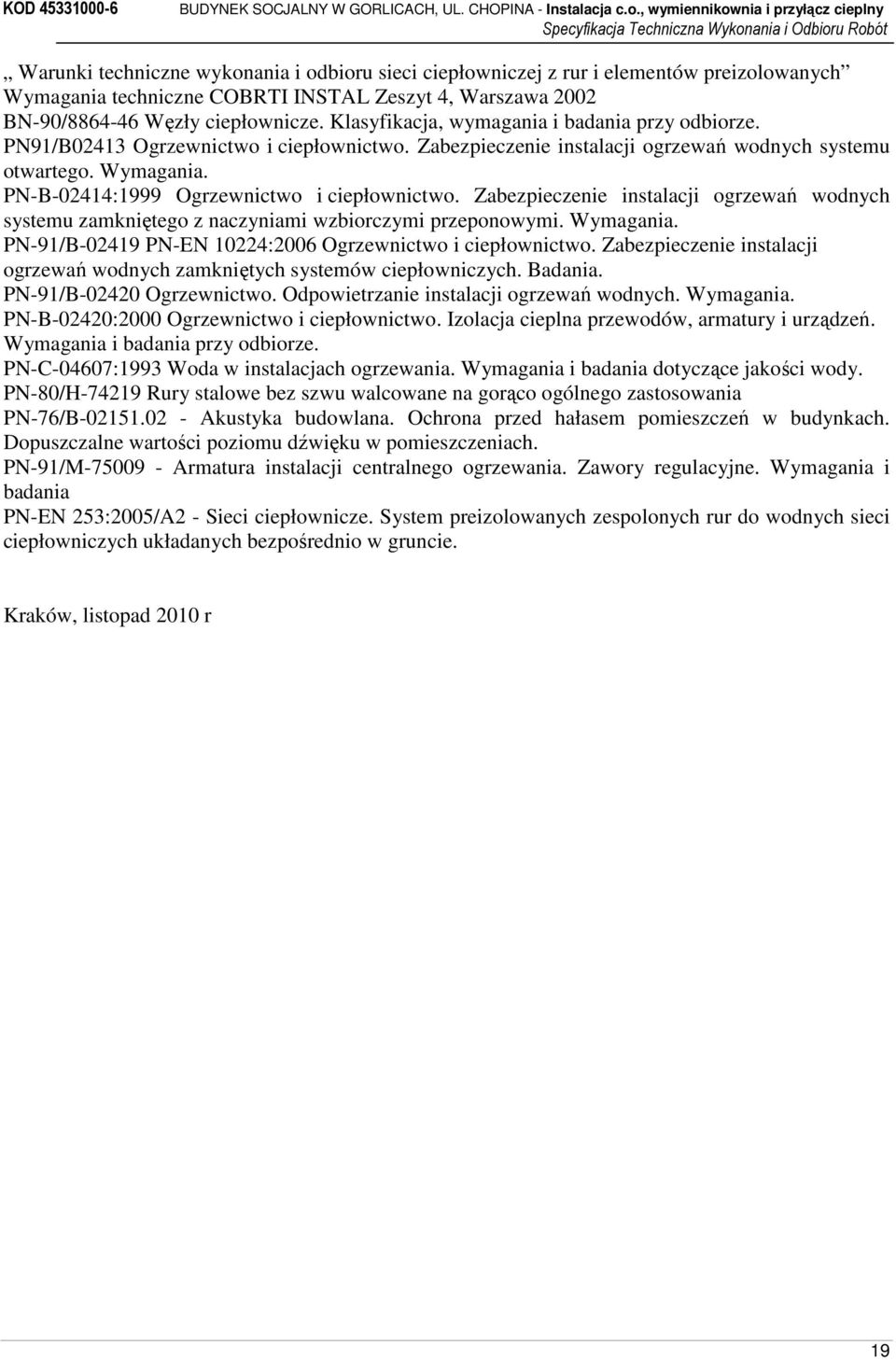 PN-B-02414:1999 Ogrzewnictwo i ciepłownictwo. Zabezpieczenie instalacji ogrzewań wodnych systemu zamkniętego z naczyniami wzbiorczymi przeponowymi. Wymagania.