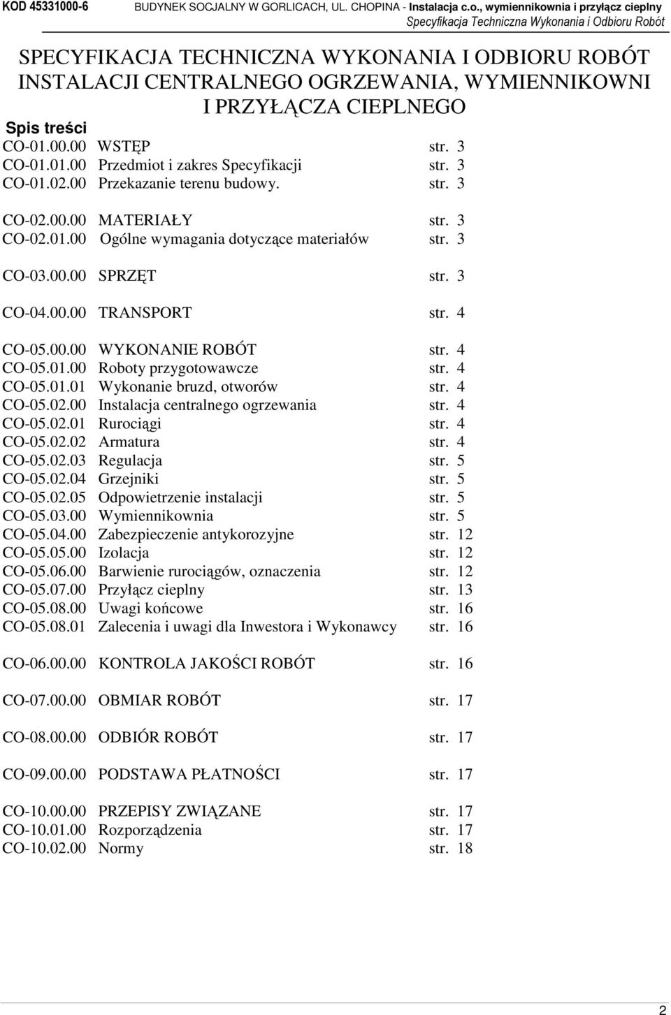 4 CO-05.01.00 Roboty przygotowawcze str. 4 CO-05.01.01 Wykonanie bruzd, otworów str. 4 CO-05.02.00 Instalacja centralnego ogrzewania str. 4 CO-05.02.01 Rurociągi str. 4 CO-05.02.02 Armatura str.