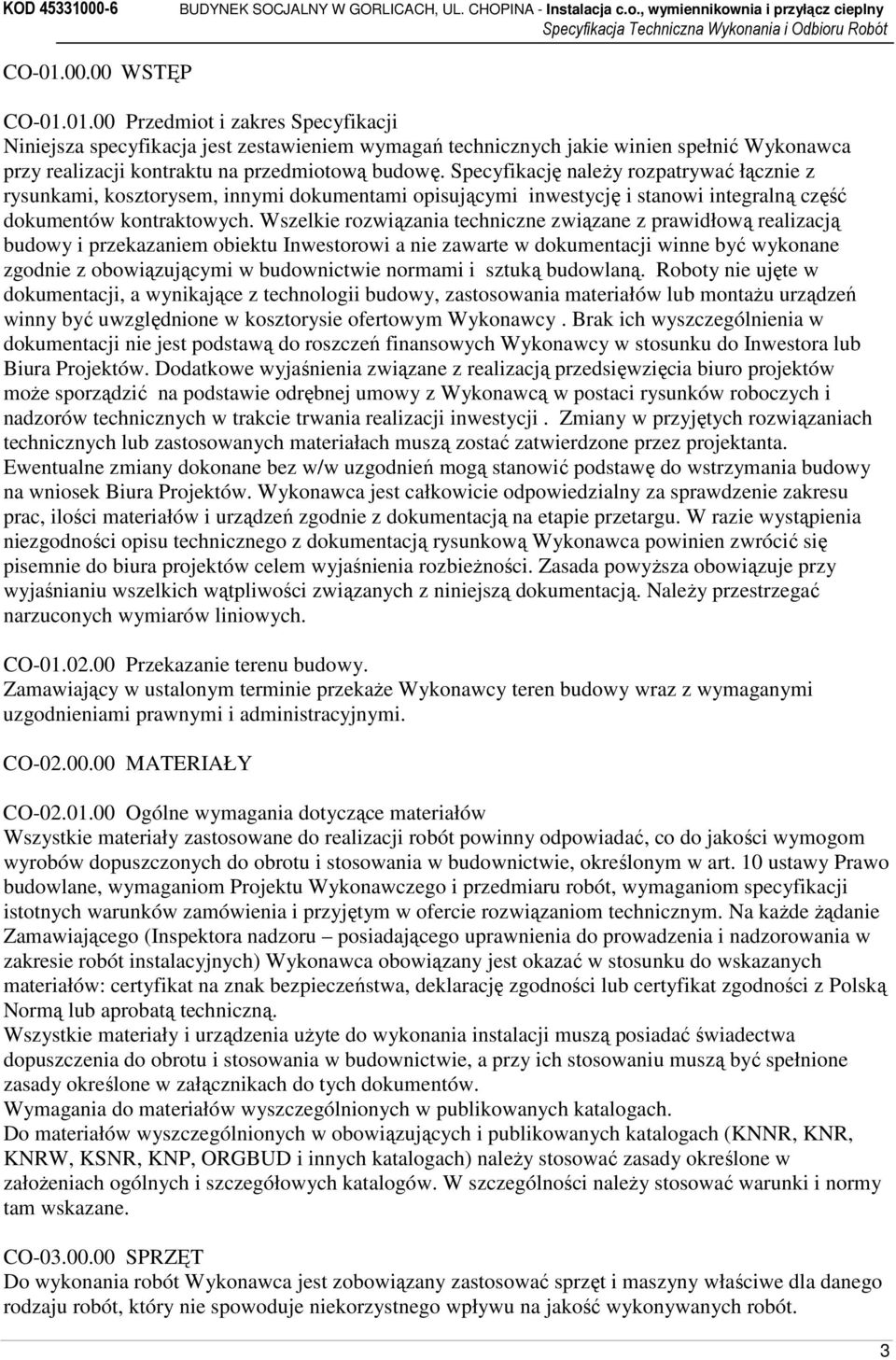 Wszelkie rozwiązania techniczne związane z prawidłową realizacją budowy i przekazaniem obiektu Inwestorowi a nie zawarte w dokumentacji winne być wykonane zgodnie z obowiązującymi w budownictwie