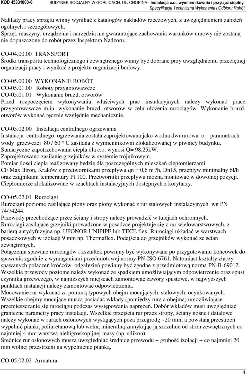 00 TRANSPORT Środki transportu technologicznego i zewnętrznego winny być dobrane przy uwzględnieniu przeciętnej organizacji pracy i wynikać z projektu organizacji budowy. CO-05.00.00 WYKONANIE ROBÓT CO-05.