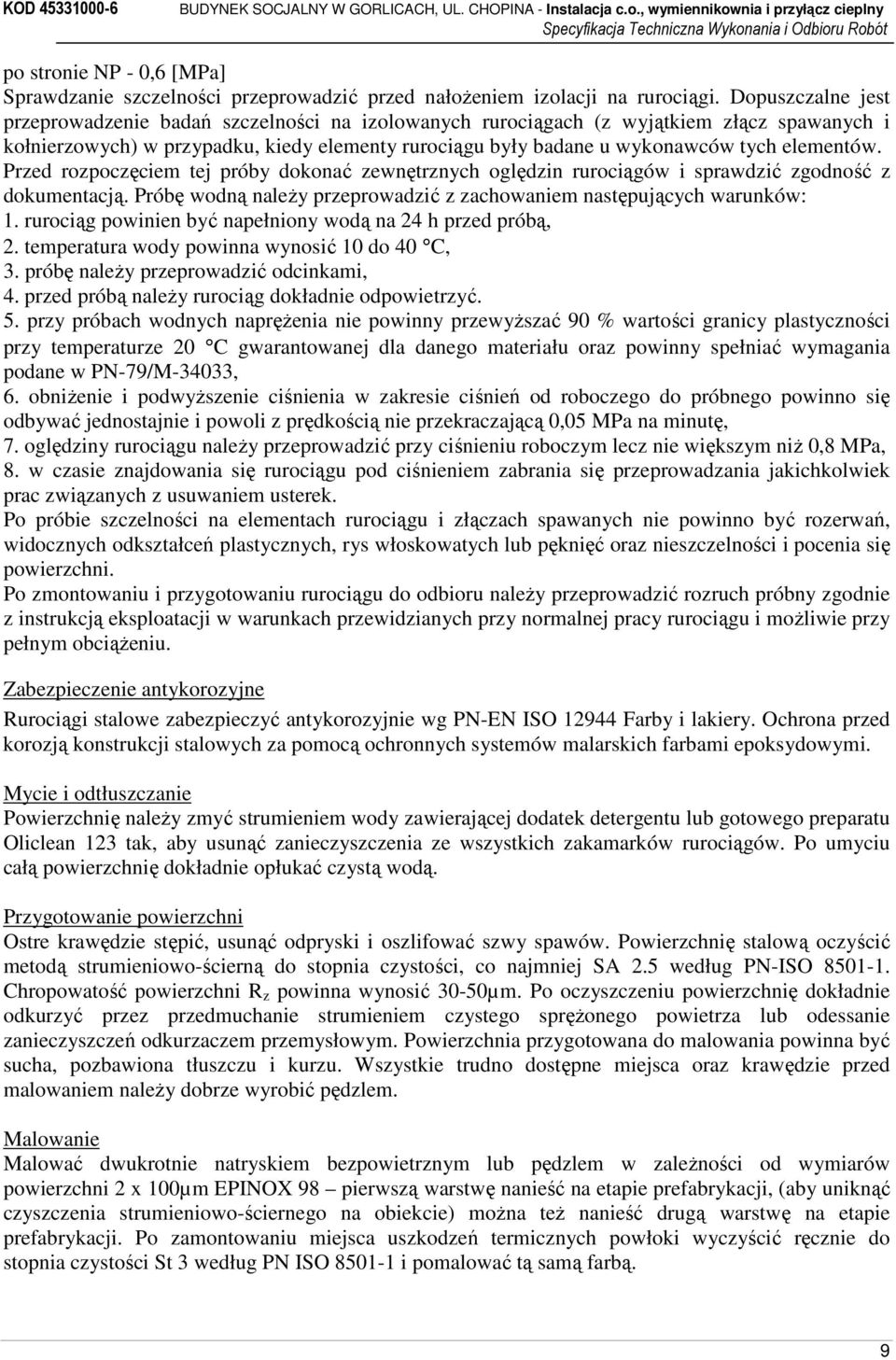 elementów. Przed rozpoczęciem tej próby dokonać zewnętrznych oględzin rurociągów i sprawdzić zgodność z dokumentacją. Próbę wodną należy przeprowadzić z zachowaniem następujących warunków: 1.