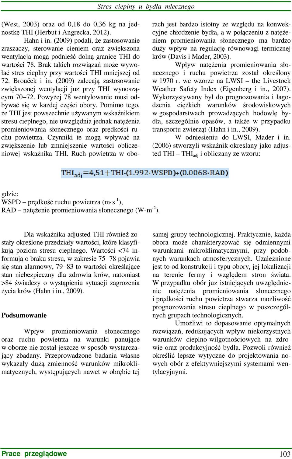 Brak takich rozwiązań może wywołać stres cieplny przy wartości THI mniejszej od 72. Brouček i in. (2009) zalecają zastosowanie zwiększonej wentylacji już przy THI wynoszącym 70 72.