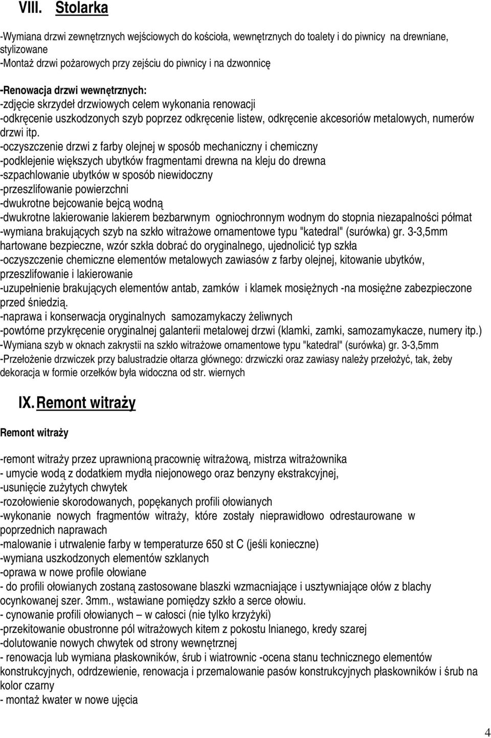 -oczyszczenie drzwi z farby olejnej w sposób mechaniczny i chemiczny -podklejenie większych ubytków fragmentami drewna na kleju do drewna -szpachlowanie ubytków w sposób niewidoczny -przeszlifowanie