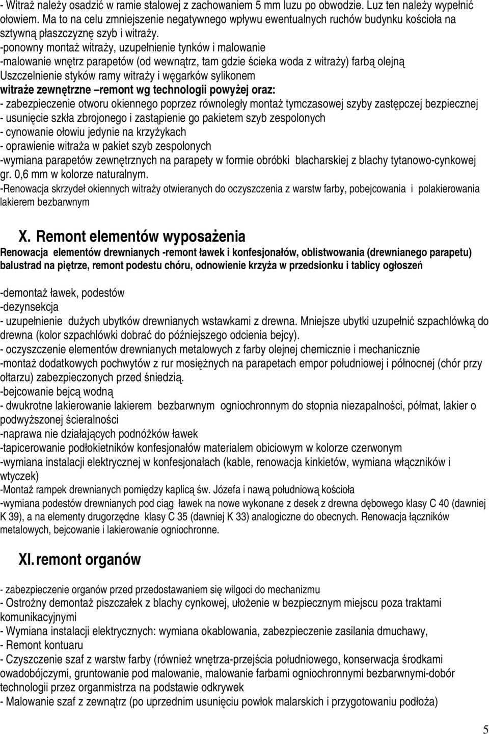 -ponowny montaż witraży, uzupełnienie tynków i malowanie -malowanie wnętrz parapetów (od wewnątrz, tam gdzie ścieka woda z witraży) farbą olejną Uszczelnienie styków ramy witraży i węgarków sylikonem