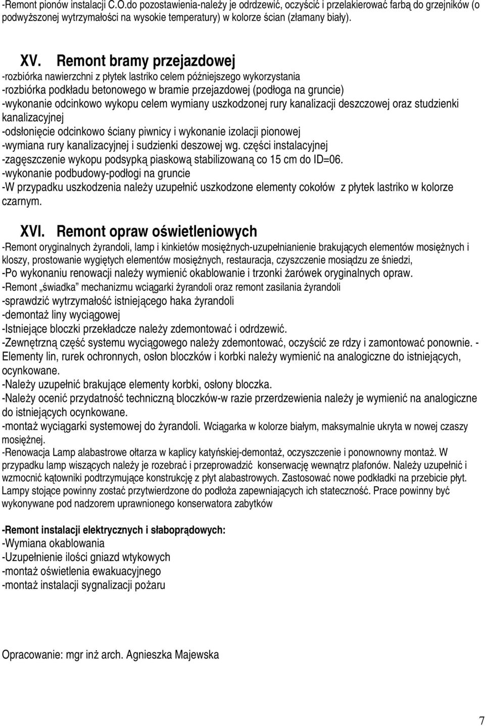 wykopu celem wymiany uszkodzonej rury kanalizacji deszczowej oraz studzienki kanalizacyjnej -odsłonięcie odcinkowo ściany piwnicy i wykonanie izolacji pionowej -wymiana rury kanalizacyjnej i