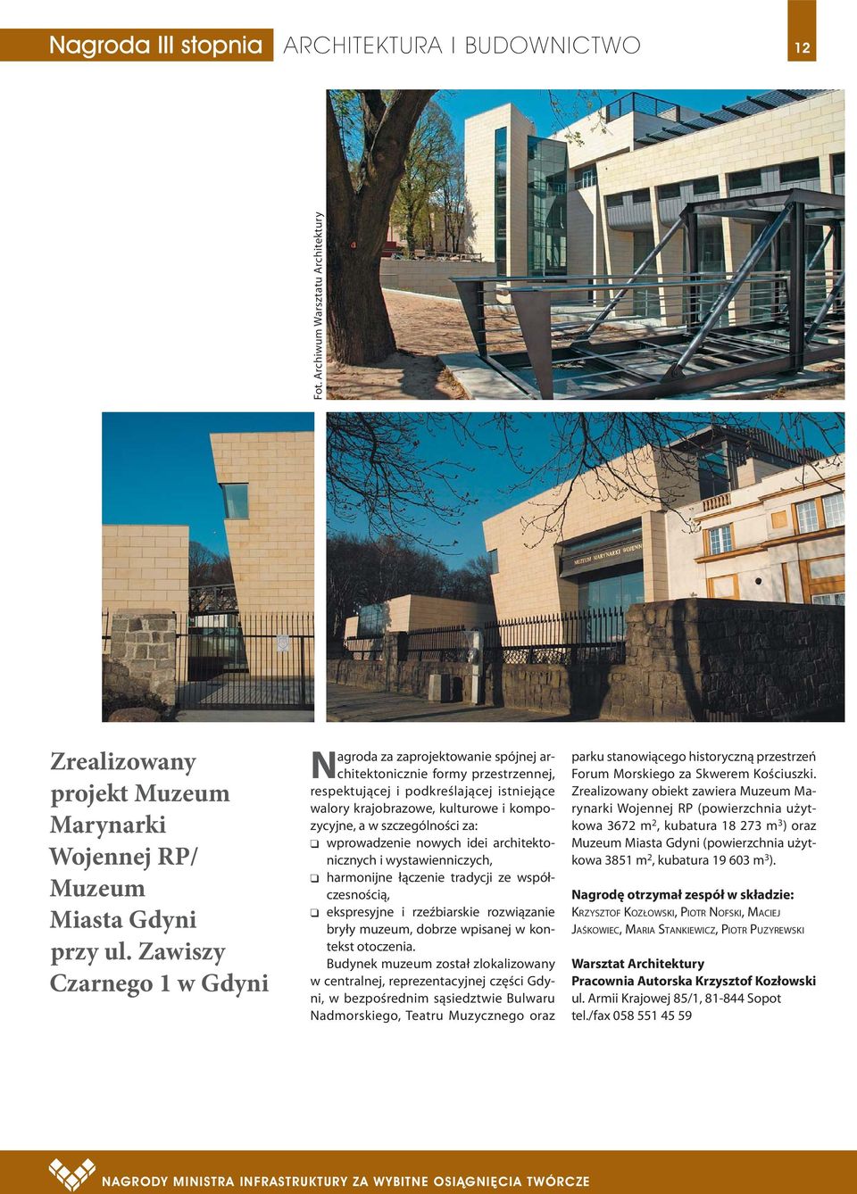 szczególności za: q wprowadzenie nowych idei architektonicznych i wystawienniczych, q harmonijne łączenie tradycji ze współczesnością, q ekspresyjne i rzeźbiarskie rozwiązanie bryły muzeum, dobrze