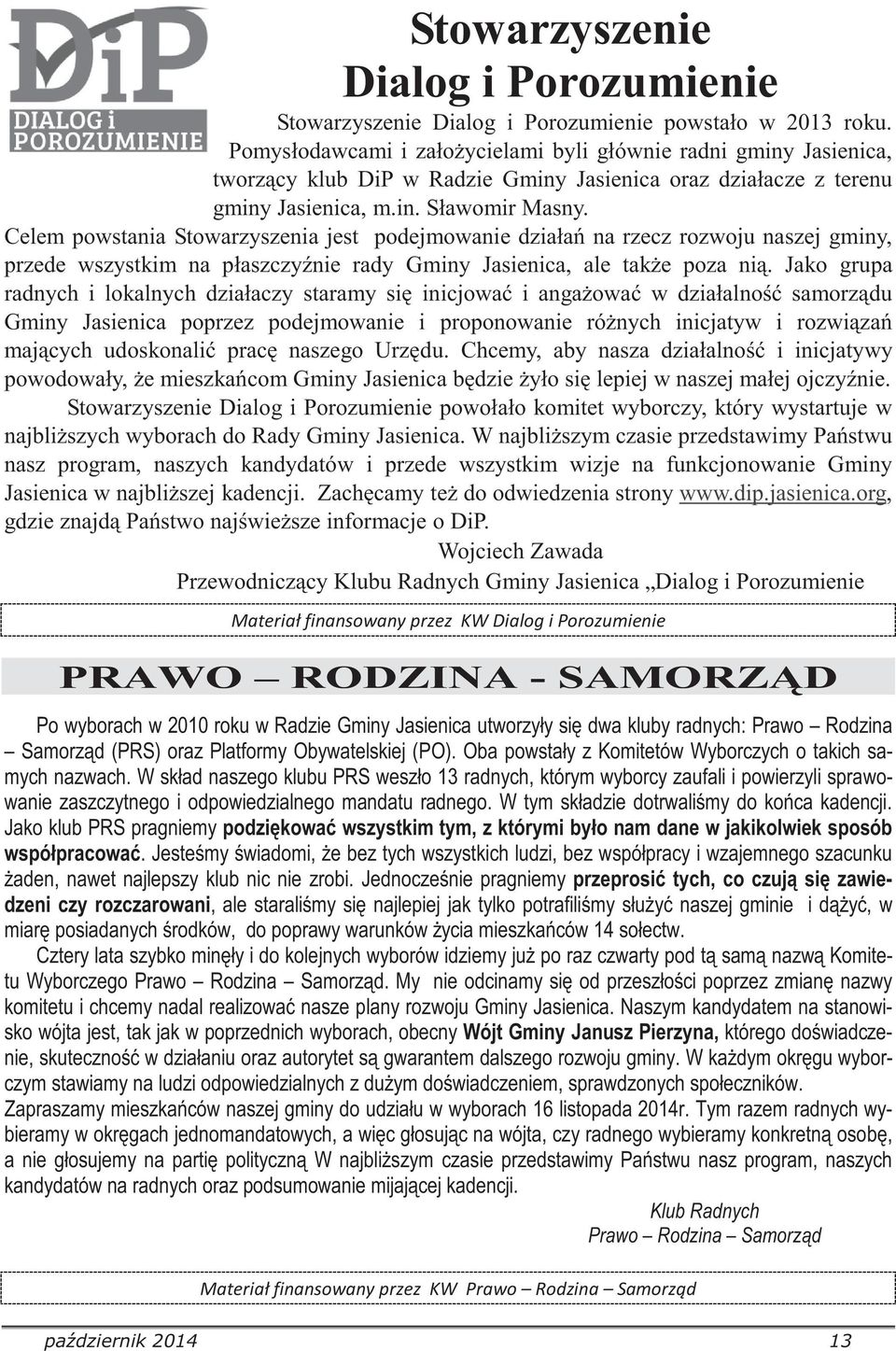 Celem powstania Stowarzyszenia jest podejmowanie działa na rzecz rozwoju naszej gminy, przede wszystkim na płaszczynie rady Gminy Jasienica, ale take poza ni.