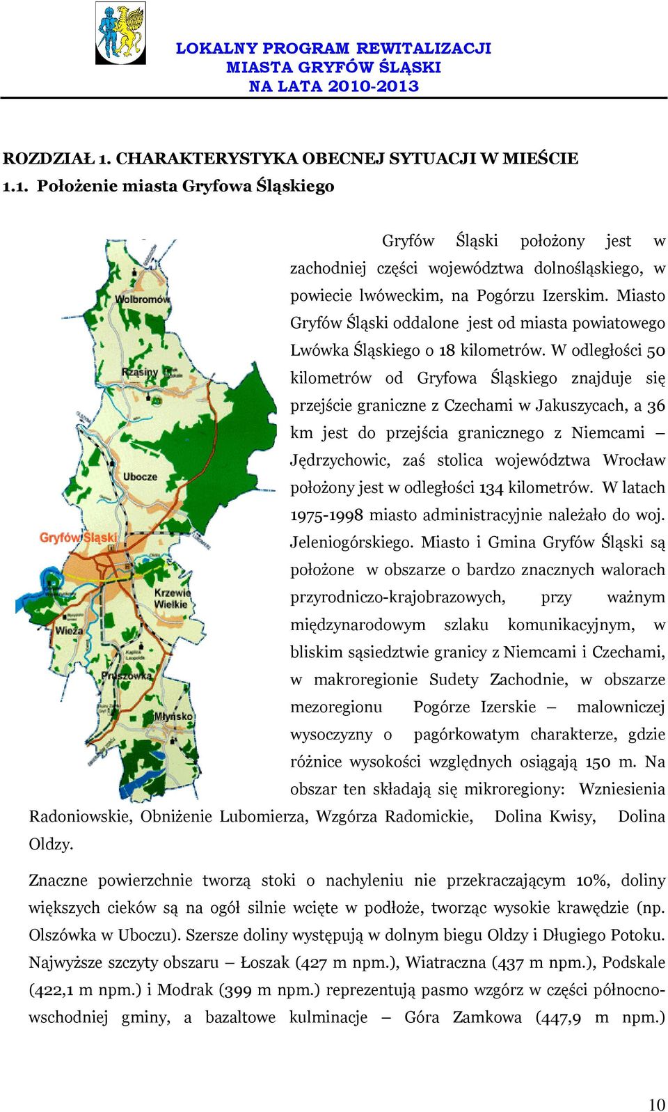 W odległości 50 kilometrów od Gryfowa Śląskiego znajduje się przejście graniczne z Czechami w Jakuszycach, a 36 km jest do przejścia granicznego z Niemcami Jędrzychowic, zaś stolica województwa