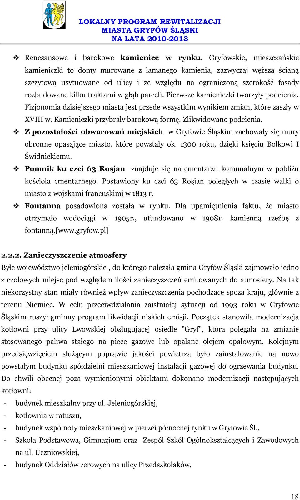 traktami w głąb parceli. Pierwsze kamieniczki tworzyły podcienia. Fizjonomia dzisiejszego miasta jest przede wszystkim wynikiem zmian, które zaszły w XVIII w. Kamieniczki przybrały barokową formę.