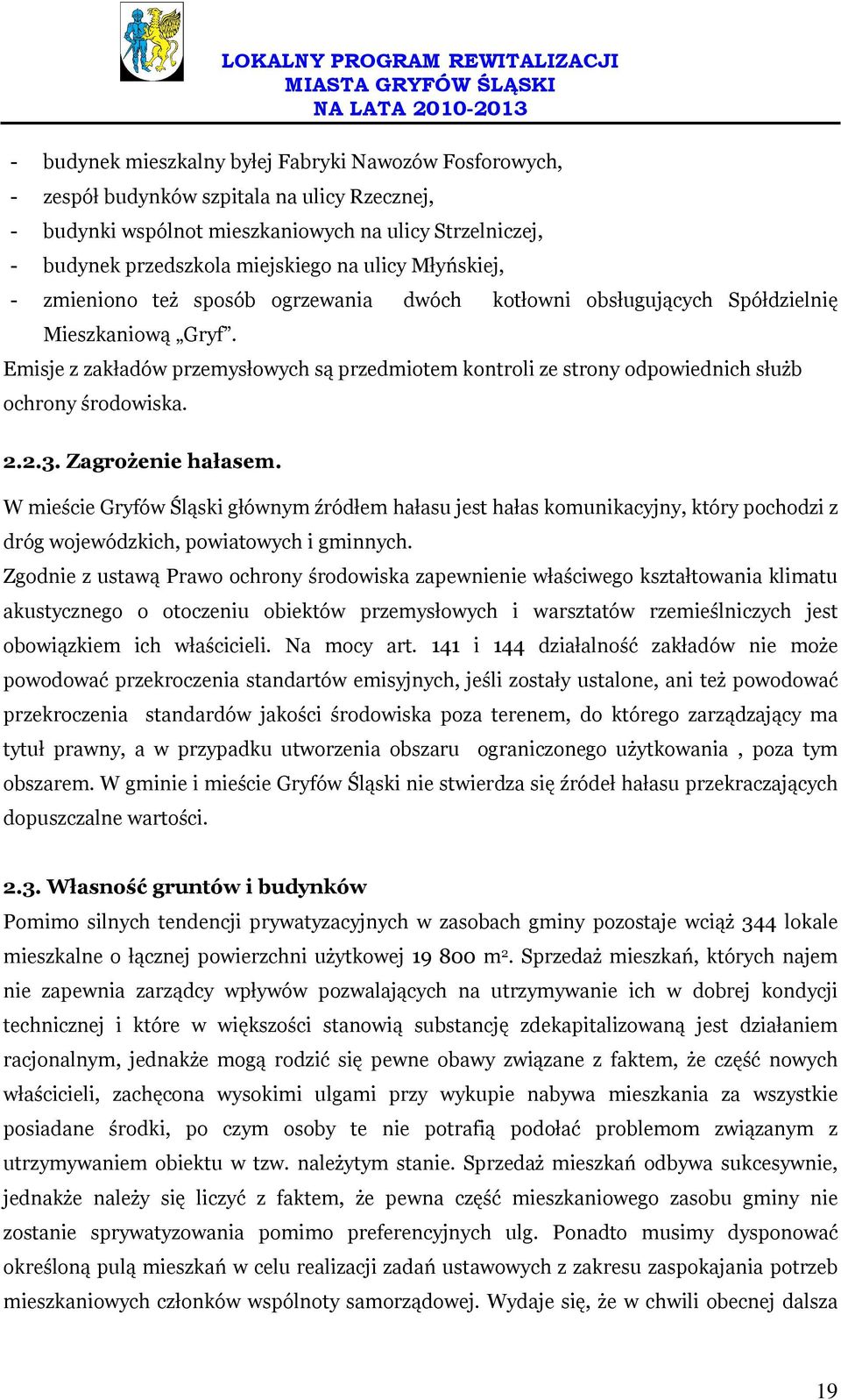 Emisje z zakładów przemysłowych są przedmiotem kontroli ze strony odpowiednich służb ochrony środowiska. 2.2.3. Zagrożenie hałasem.