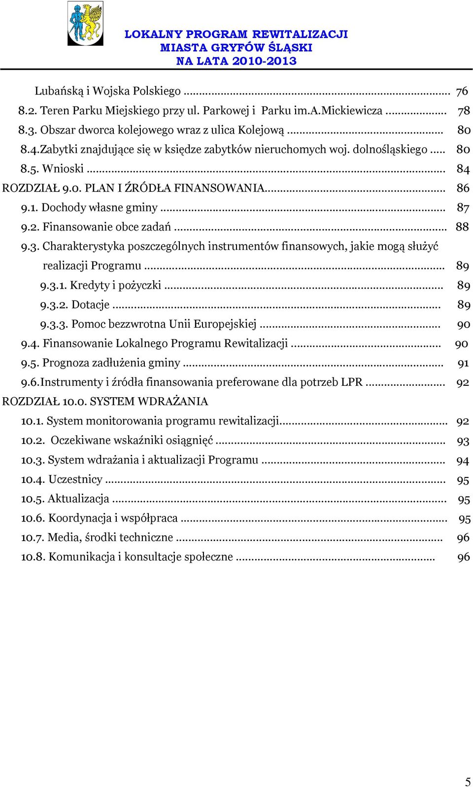 Finansowanie obce zadań... 88 9.3. Charakterystyka poszczególnych instrumentów finansowych, jakie mogą służyć realizacji Programu... 89 9.3.1. Kredyty i pożyczki... 89 9.3.2. Dotacje... 89 9.3.3. Pomoc bezzwrotna Unii Europejskiej.