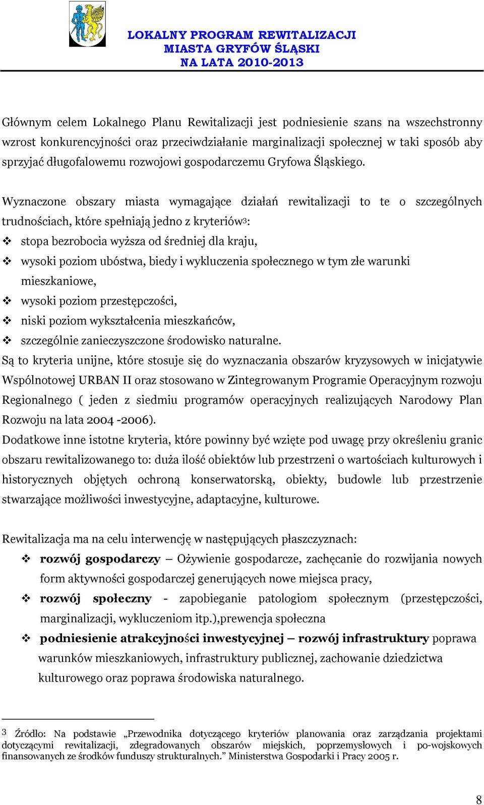 Wyznaczone obszary miasta wymagające działań rewitalizacji to te o szczególnych trudnościach, które spełniają jedno z kryteriów 3 : stopa bezrobocia wyższa od średniej dla kraju, wysoki poziom