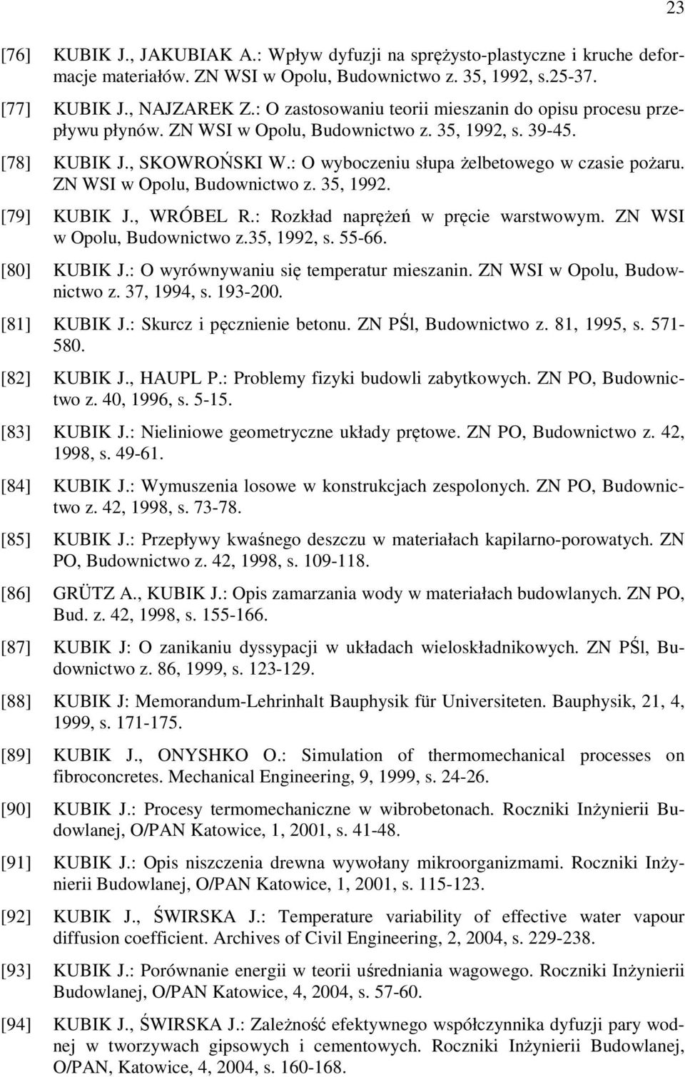 ZN WSI w Opolu, Budownictwo z. 35, 1992. [79] KUBIK J., WRÓBEL R.: Rozkład naprężeń w pręcie warstwowym. ZN WSI w Opolu, Budownictwo z.35, 1992, s. 55-66. [80] KUBIK J.